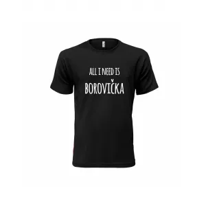Vtipné tričko s potlačou "All i need is borovička" (Tričko s kvalitnou potlačou)