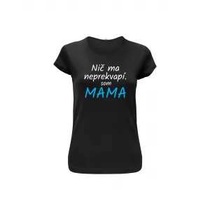 Vtipné tričko s potlačou "Nič ma neprekvapí, som MAMA" (Tričko s kvalitnou potlačou)