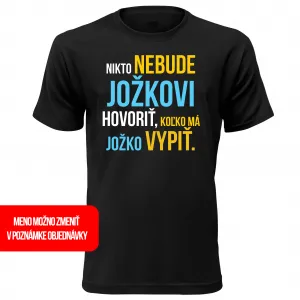 Vtipné tričko s potlačou "Nikto nebude Jožkovi hovoriť, koľko má Jožko vypiť" (Tričko s kvalitnou potlačou)