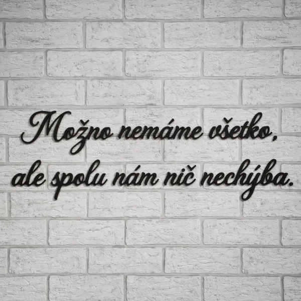 Citát na stenu - Možno nemáme všetko, ale spolu nám nič nechýba.