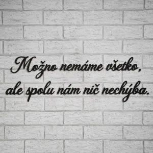 Citát na stenu - Možno nemáme všetko, ale spolu nám nič nechýba.
