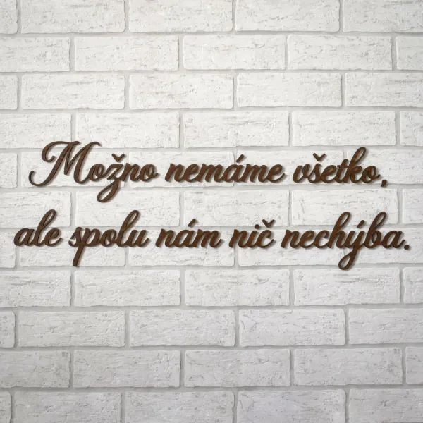 Citát na stenu - Možno nemáme všetko, ale spolu nám nič nechýba.